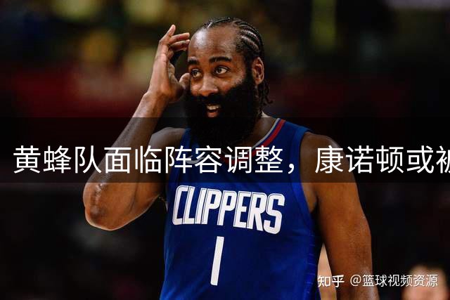 黄蜂队面临阵容调整，康诺顿或被裁