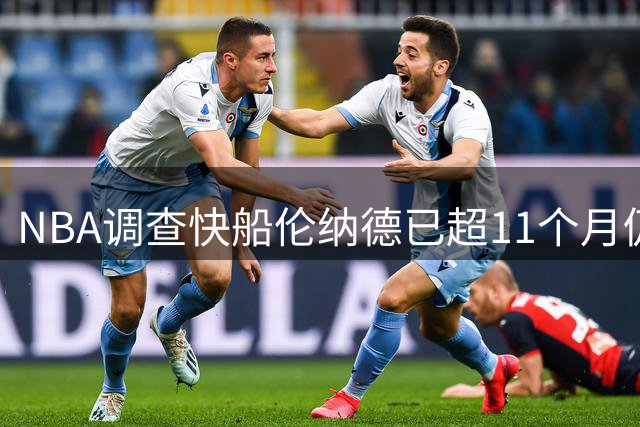 NBA调查快船伦纳德已超11个月仍未果，球员工会放话绝不沉默